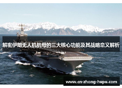 解密伊朗无人机航母的三大核心功能及其战略意义解析