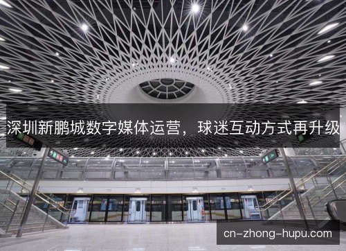 深圳新鹏城数字媒体运营，球迷互动方式再升级
